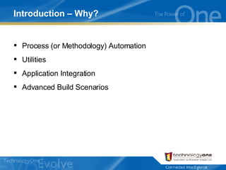 Introduction – Why? Process (or Methodology) Automation Utilities Application Integration Advanced Build Scenarios 