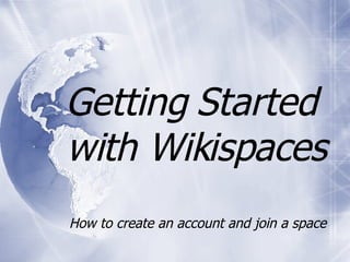 Getting Started  with Wikispaces How to create an account and join a space 