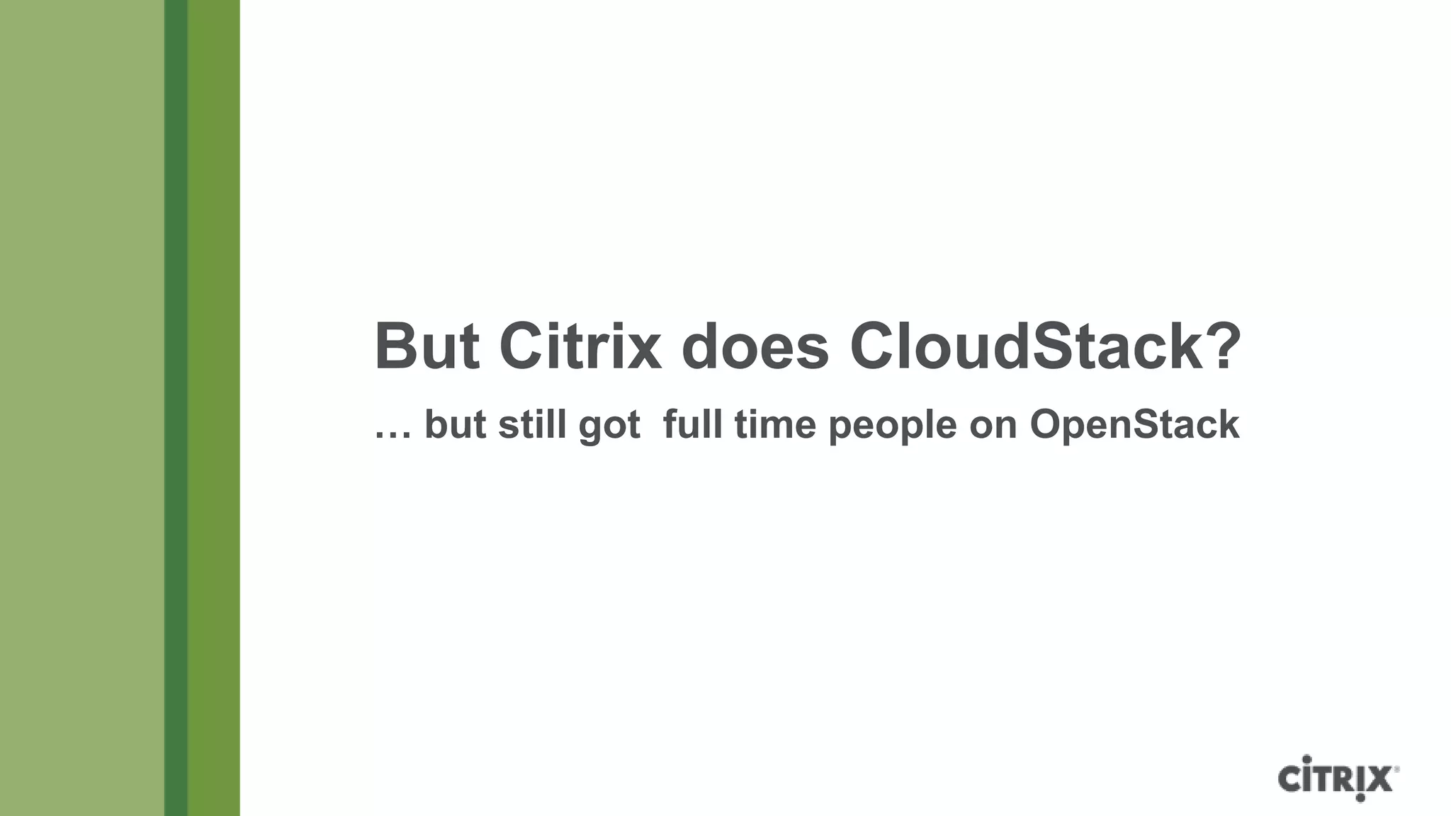 But Citrix does CloudStack?
… but still got full time people on OpenStack
 