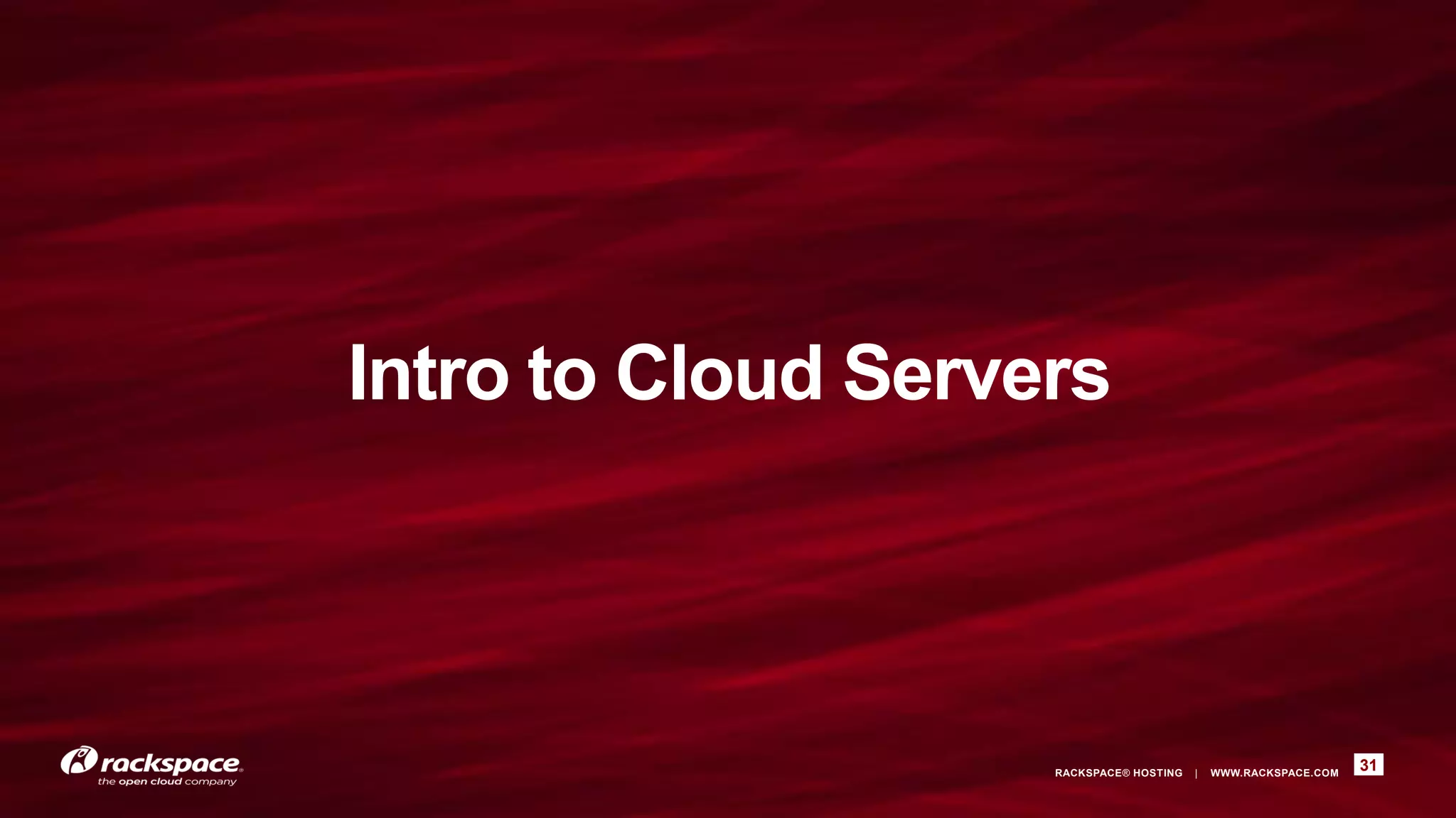 Intro to Cloud Servers



                    RACKSPACE® HOSTING   |   WWW.RACKSPACE.COM
                                                                 31
 