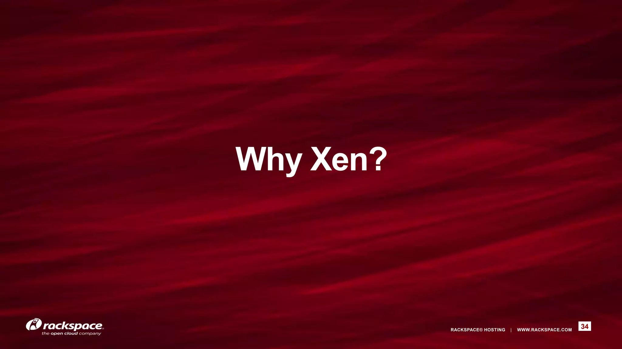 Why Xen?



           RACKSPACE® HOSTING   |   WWW.RACKSPACE.COM
                                                        34
 