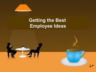 Getting the Best  Employee Ideas 