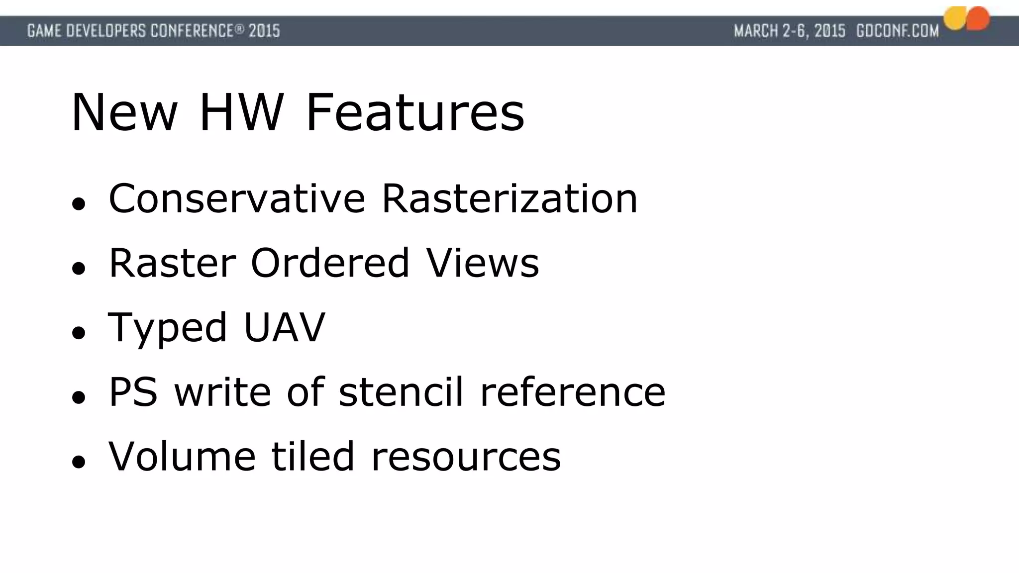 New HW Features
● Conservative Rasterization
● Raster Ordered Views
● Typed UAV
● PS write of stencil reference
● Volume tiled resources
 