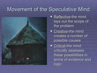 Movement of the Speculative Mind <ul><li>Reflective - the mind lays out the scope of the problem  </li></ul><ul><li>Creati...