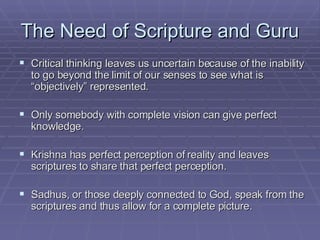 The Need of Scripture and Guru <ul><li>Critical thinking leaves us uncertain because of the inability to go beyond the lim...