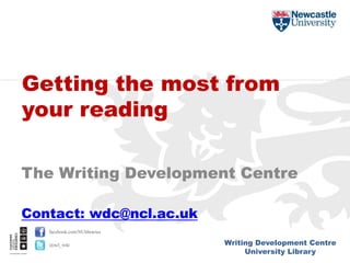 Writing Development Centre
University Library
facebook.com/NUlibraries
@ncl_wdc
The Writing Development Centre
Contact: wdc@ncl.ac.uk
Getting the most from
your reading
 