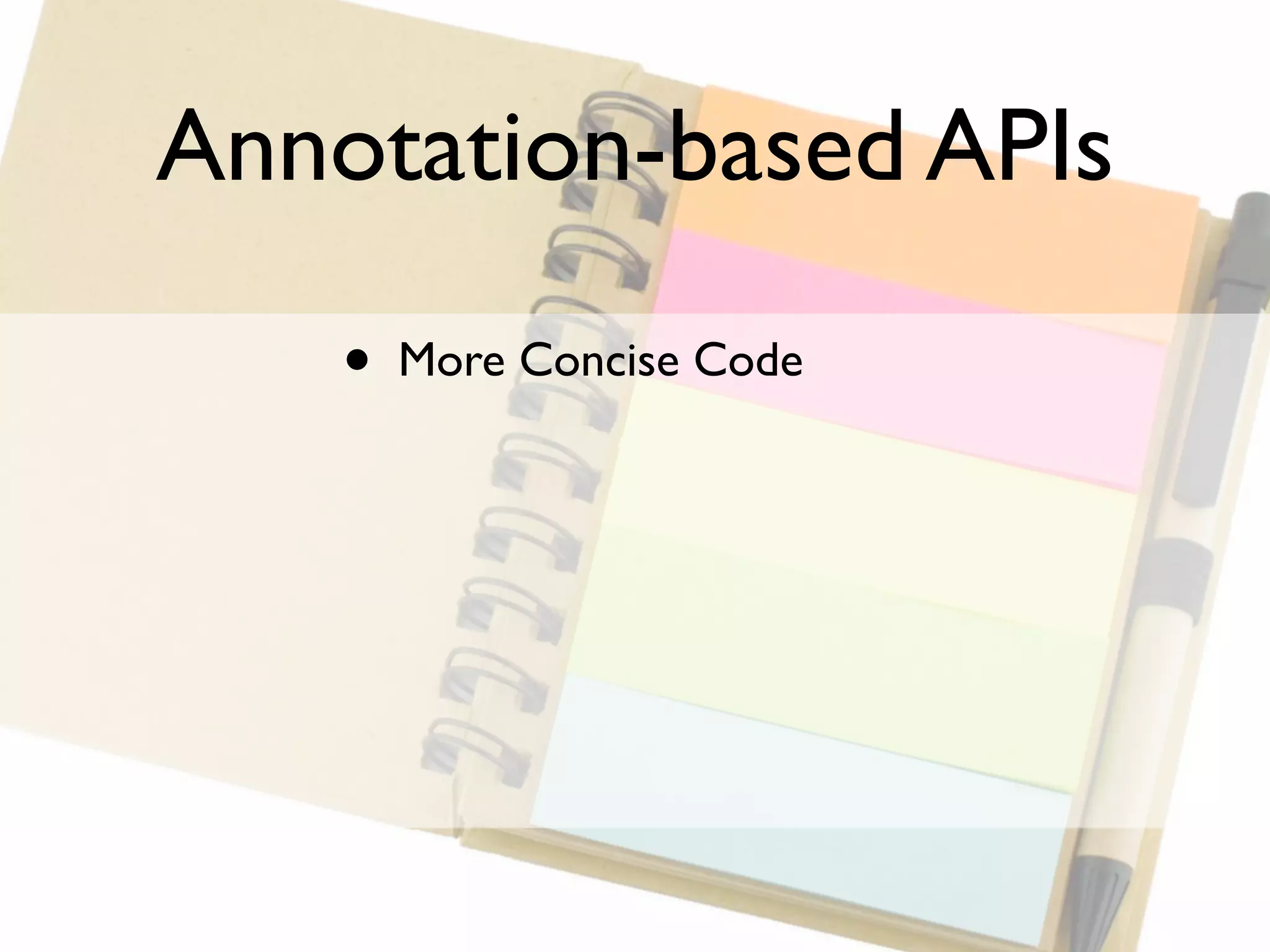 Annotation-based APIs

    •   More Concise Code
 