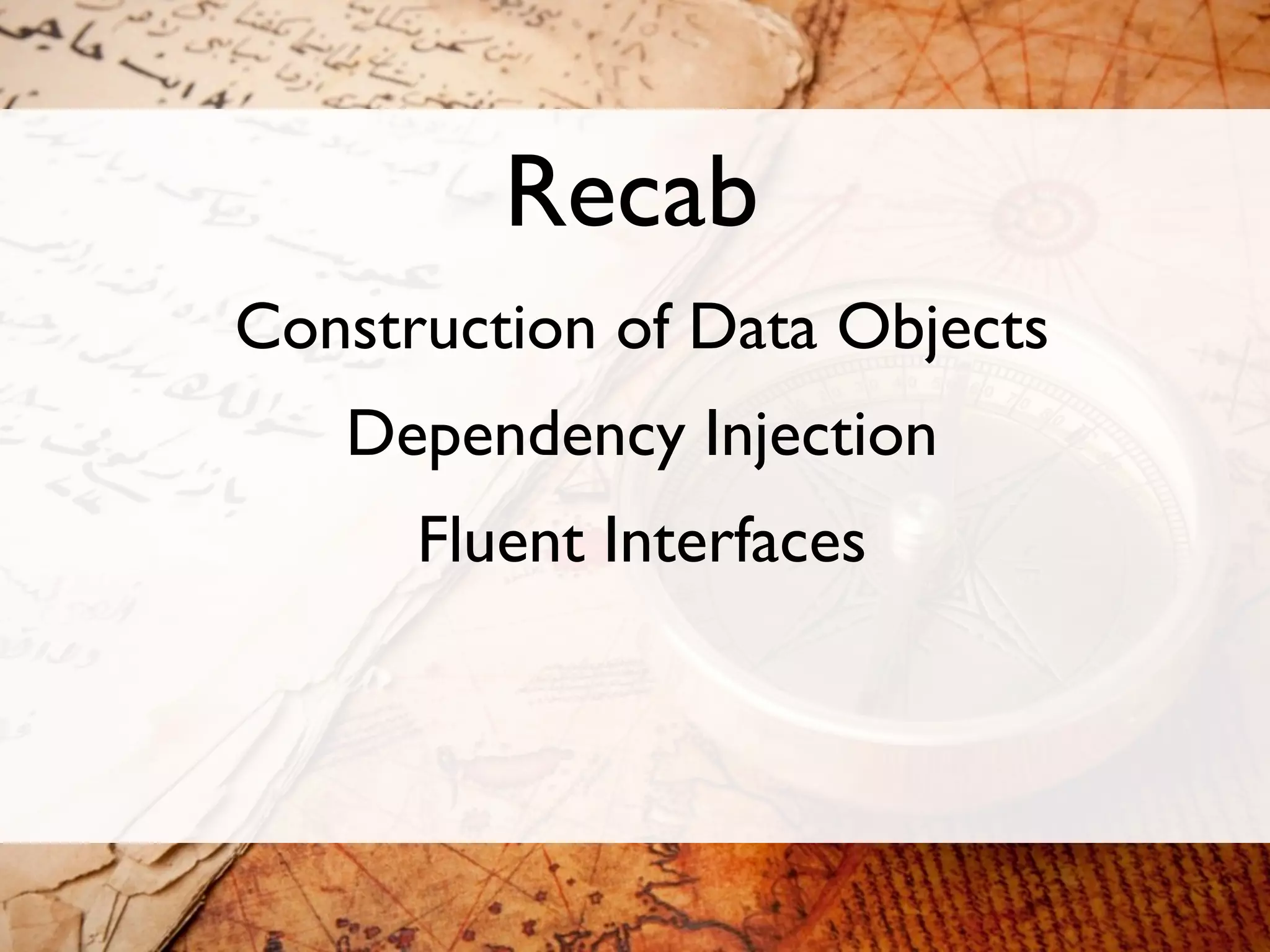 Recab
Construction of Data Objects
   Dependency Injection
      Fluent Interfaces
 