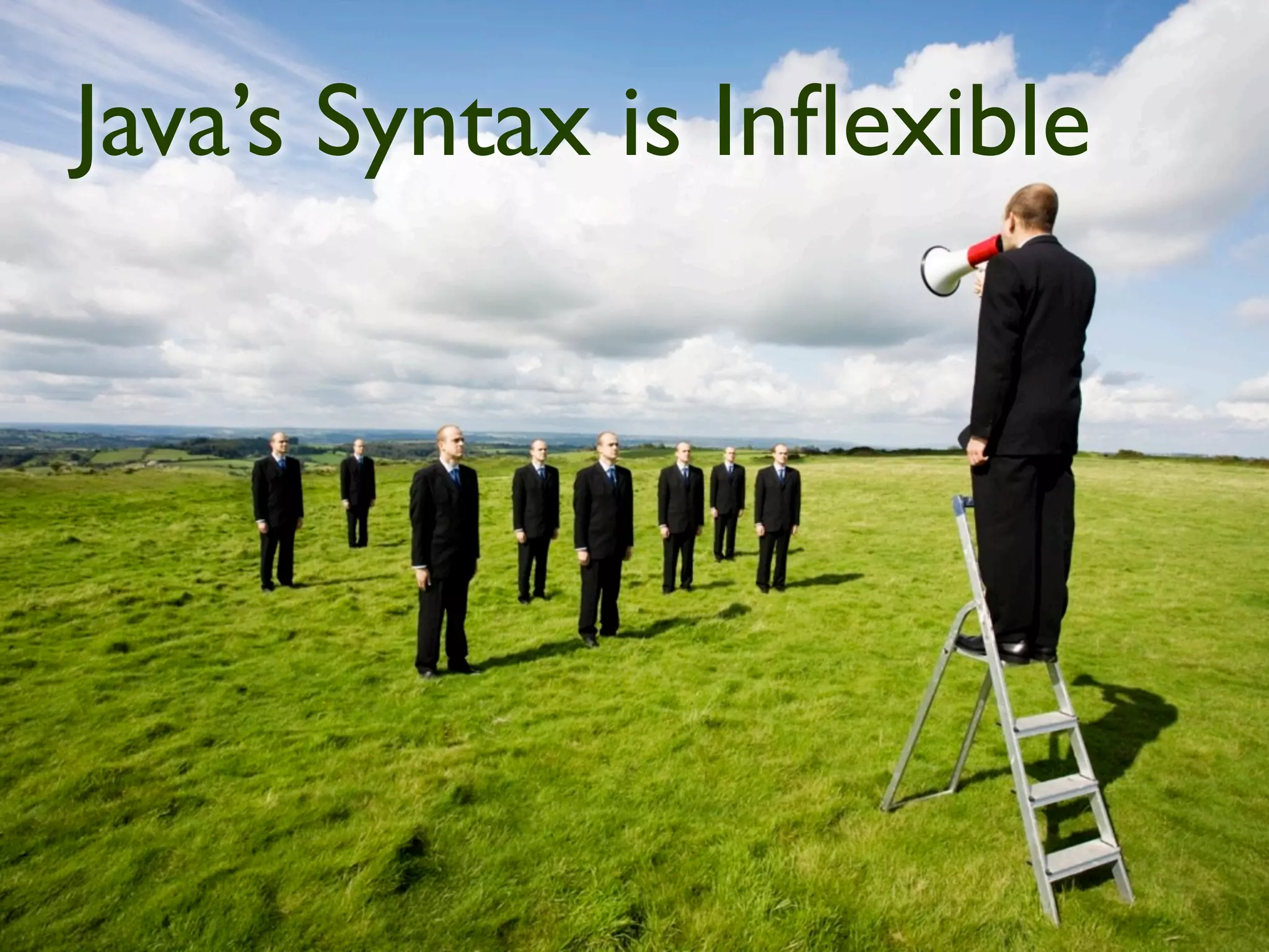 Java’s Syntax is Inﬂexible
 