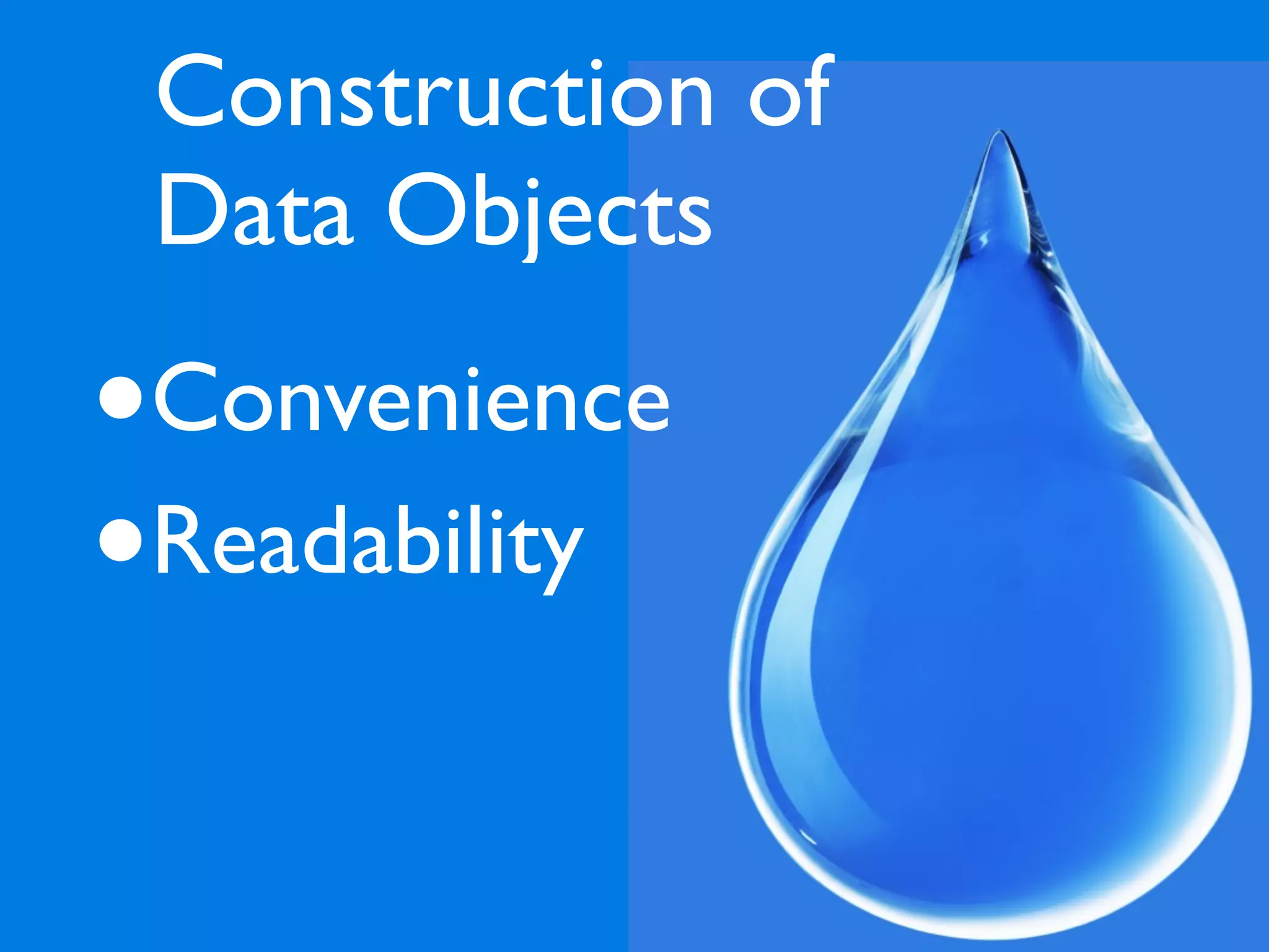 Construction of
    Data Objects

•   Convenience
•   Readability
 