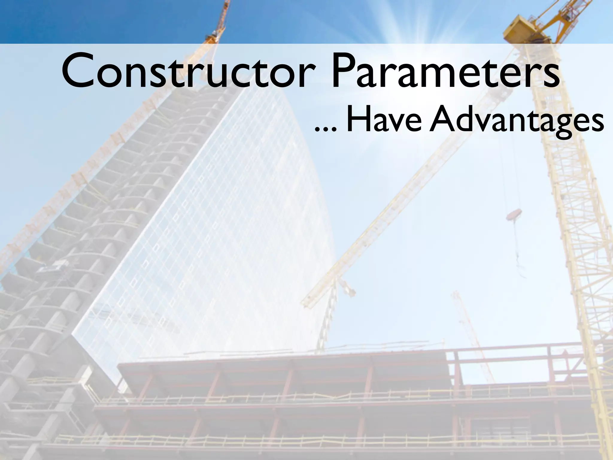 Constructor Parameters
           ... Have Advantages
 