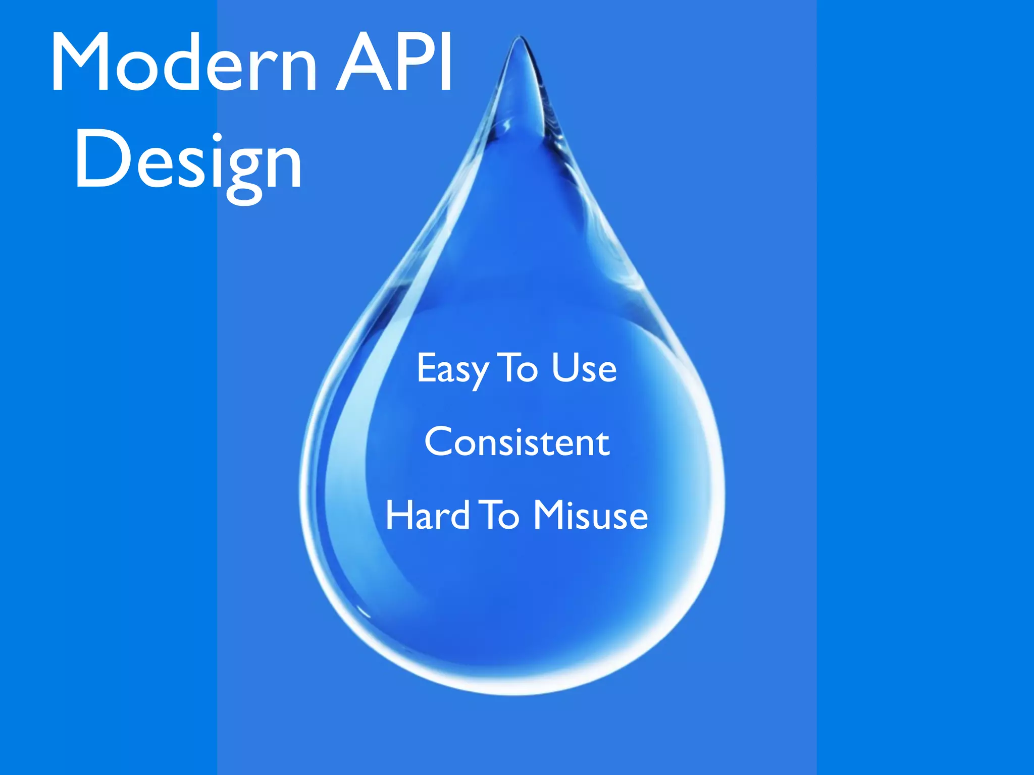 Modern API
Design

         Easy To Use
          Consistent
        Hard To Misuse
 