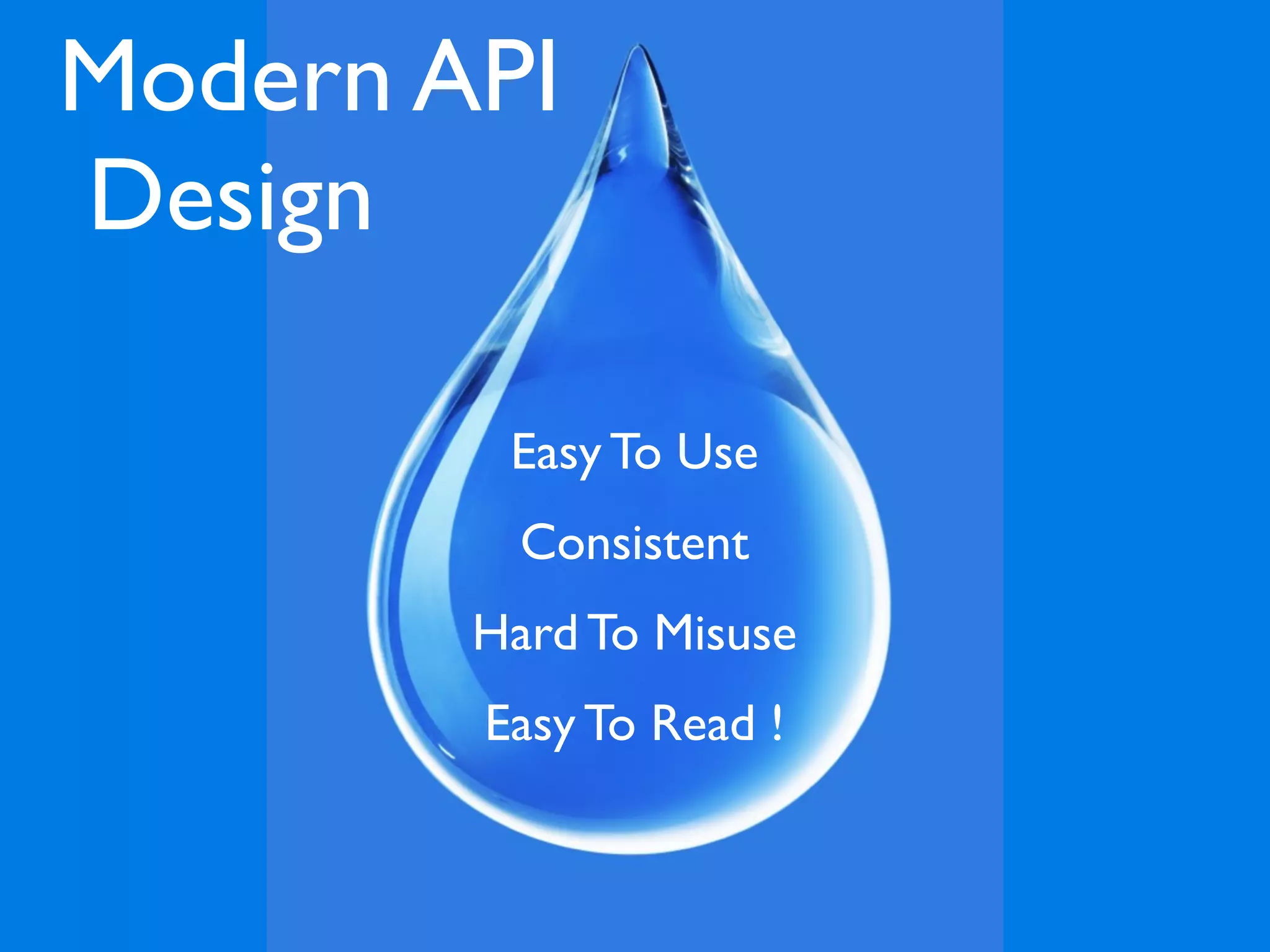 Modern API
Design

         Easy To Use
          Consistent
        Hard To Misuse
        Easy To Read !
 