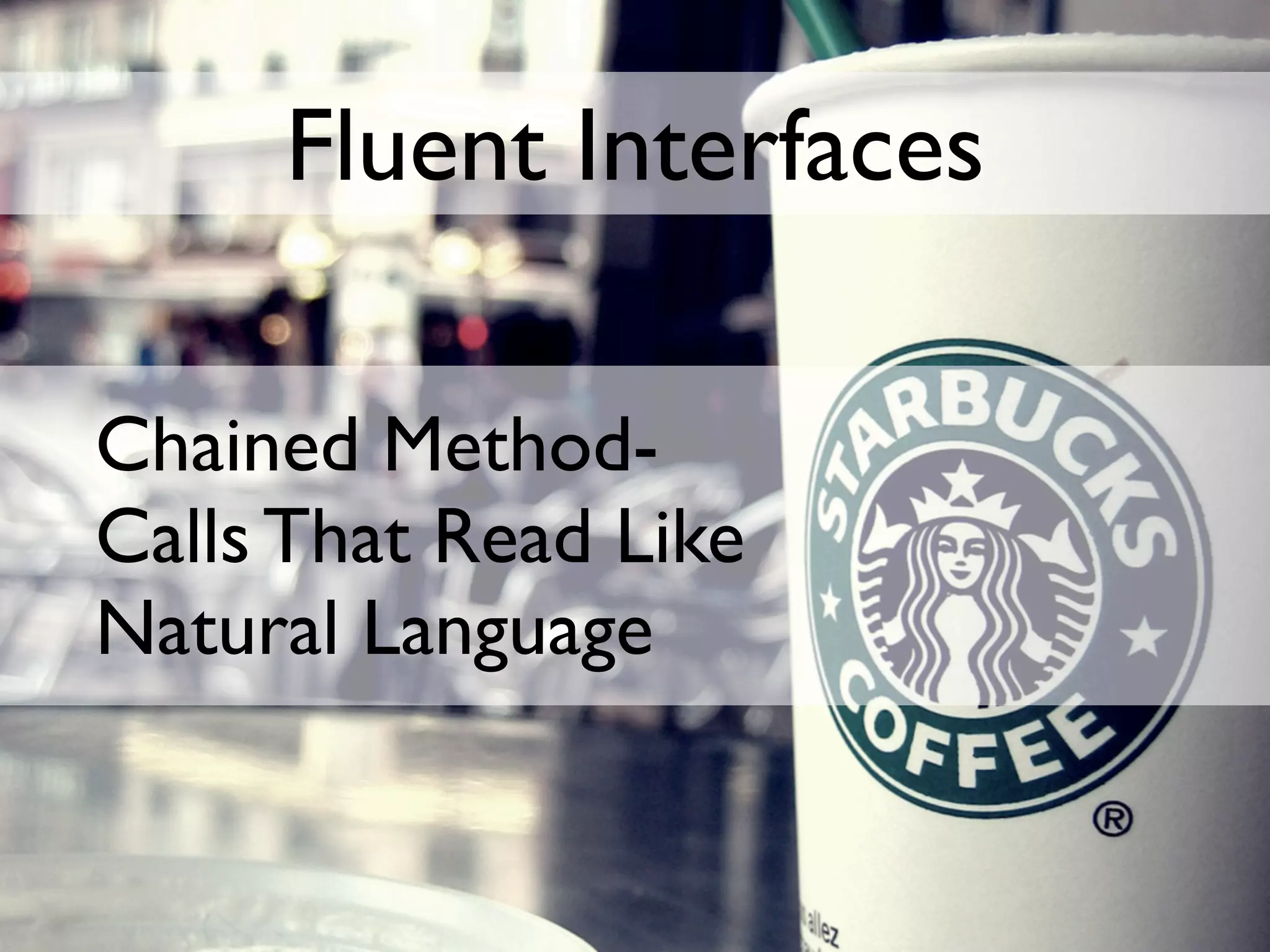 Fluent Interfaces

Chained Method-
Calls That Read Like
Natural Language
 