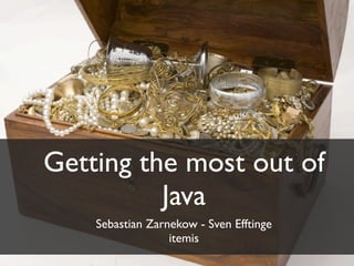 Getting the most out of
          Java
    Sebastian Zarnekow - Sven Efftinge
                  itemis
 