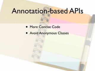 Annotation-based APIs

    •   More Concise Code
    •   Avoid Anonymous Classes
 