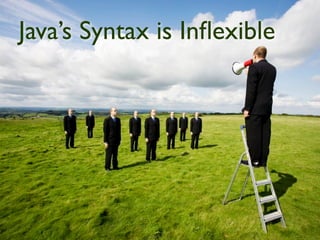Java’s Syntax is Inﬂexible
 