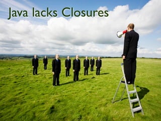 Java lacks Closures
 