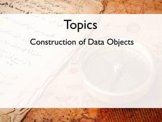 Topics
Construction of Data Objects
 