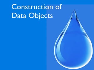 Construction of
Data Objects
 