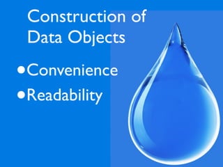 Construction of
    Data Objects

•   Convenience
•   Readability
 