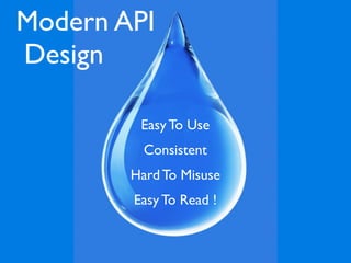 Modern API
Design

         Easy To Use
          Consistent
        Hard To Misuse
        Easy To Read !
 