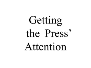 Getting
    Press’
the ……
Attention
 