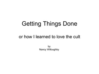 Getting Things Done or how I learned to love the cult by  Nancy Willoughby  