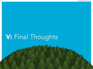 caseorganic.com
V: Final Thoughts
 