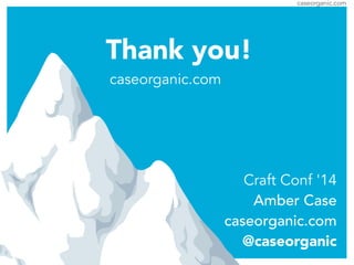 caseorganic.com
Thank you!
caseorganic.com
Craft Conf '14
Amber Case
caseorganic.com
@caseorganic
 