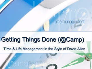Getting Things Done (@Camp) Time & Life Management in the Style of David Allen 