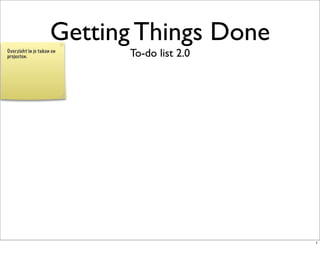 Getting Things Done
                           To-do list 2.0
Overzicht in je taken en
projecten.




                                            1