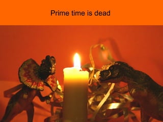Prime time is dead  