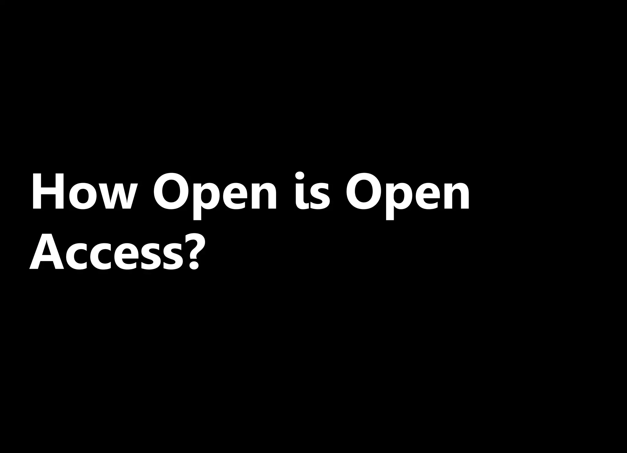 How Open is Open
Access?
 