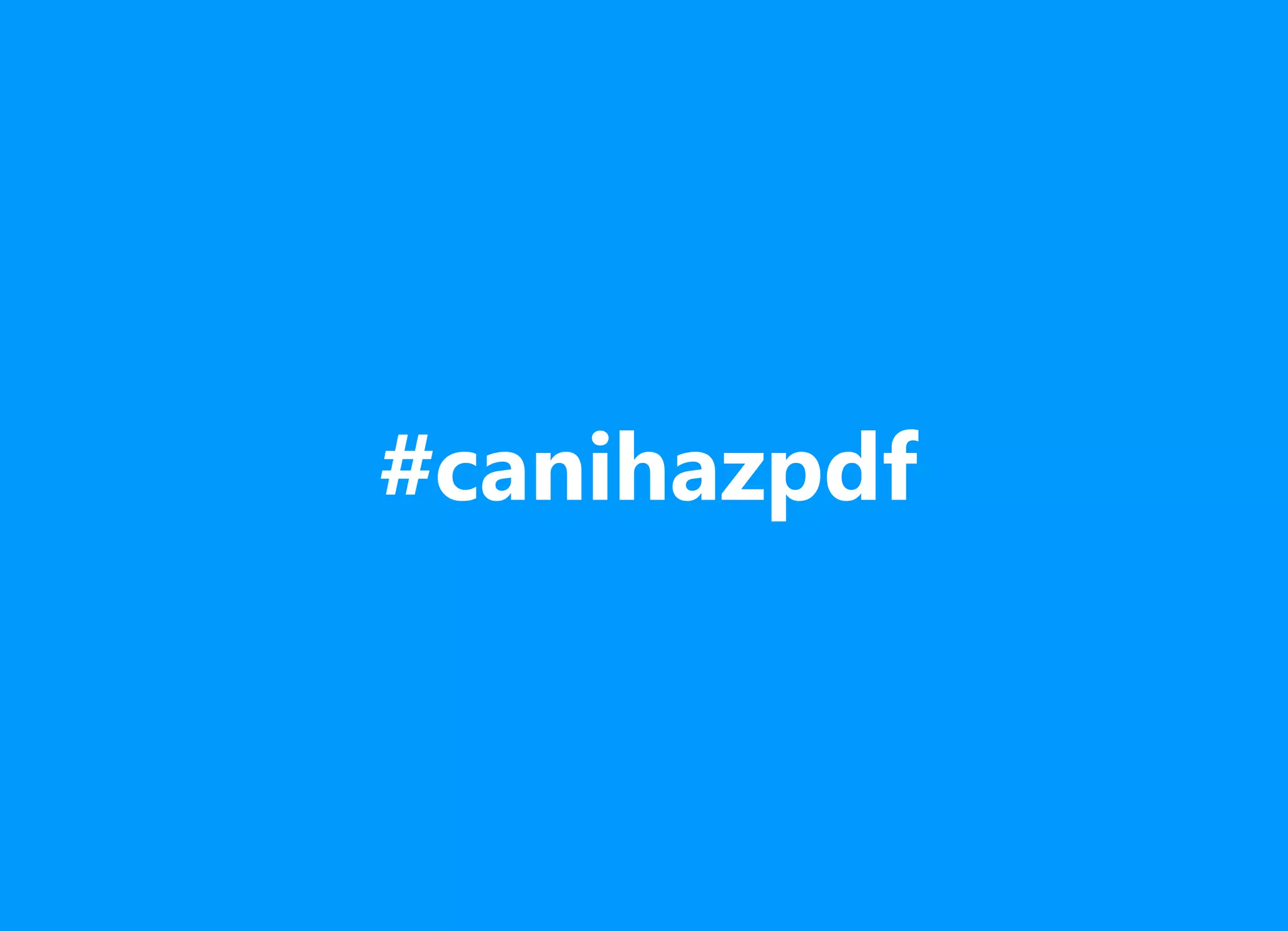 #canihazpdf
 