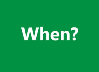 When?
 