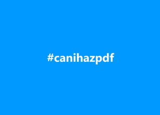#canihazpdf
 