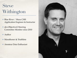 01
Steve
Withington
✤ Blue River / Mura CMS
Application Engineer & Instructor!
✤ dev.Objective() Steering
Committee Member...