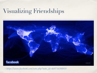 Visualizing Friendships
– https://www.facebook.com/note.php?note_id=469716398919
 