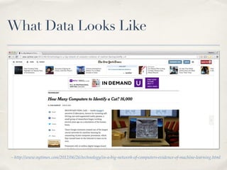 What Data Looks Like
– http://www.nytimes.com/2012/06/26/technology/in-a-big-network-of-computers-evidence-of-machine-lear...