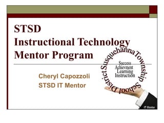STSD Instructional Technology Mentor Program Cheryl Capozzoli STSD IT Mentor 