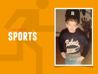 I was good at

sports
 
