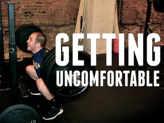 GETTING
UNCOMFORTABLE
 