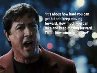 “It's about how hard you can
get hit and keep moving
forward. How much you can
take and keep moving forward.
That's how winning is done!“
 
