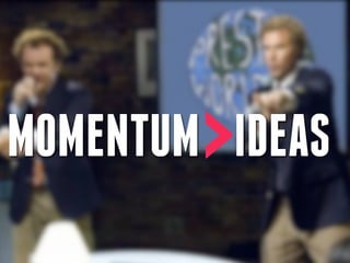 >
MOMENTUM IDEAS
 