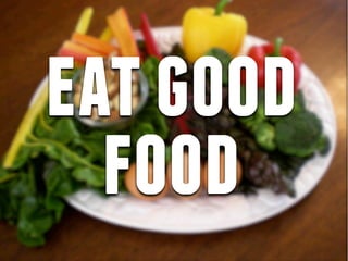 eat good
  food
   Eat Right
 