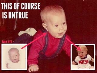 THIS OF COURSE
IS UNTRUE

Born 1978
 