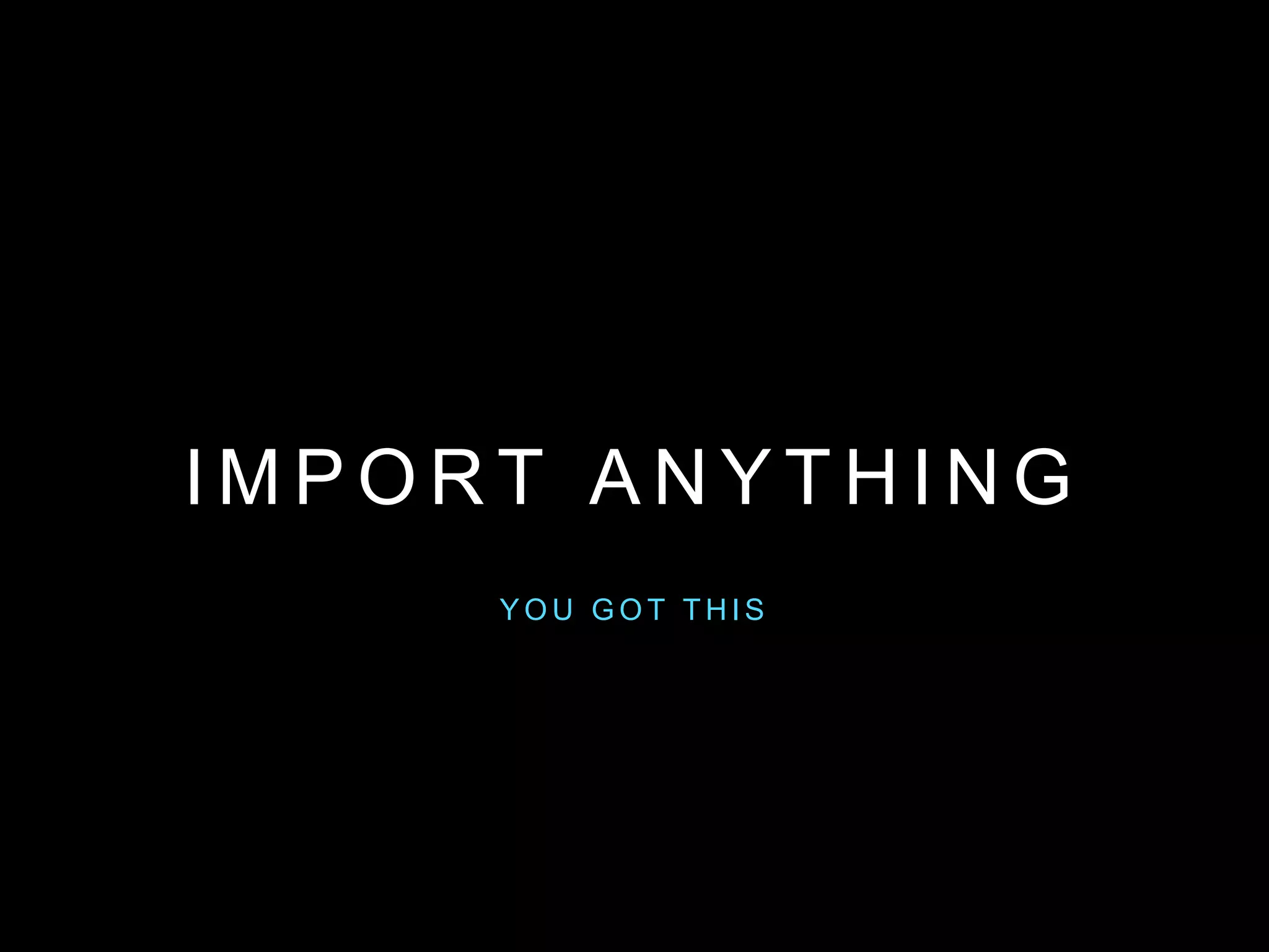 I M P O R T A N Y T H I N G
Y O U G O T T H I S
 