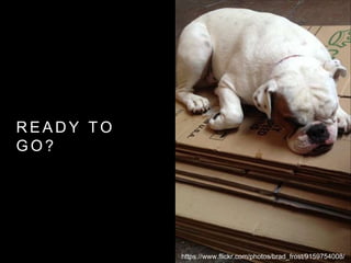 R E A D Y T O
G O ?
https://www.flickr.com/photos/brad_frost/9159754008/
 
