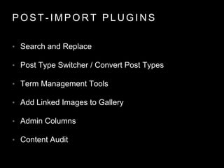P O S T - I M P O R T P L U G I N S
• Search and Replace
• Post Type Switcher / Convert Post Types
• Term Management Tools
• Add Linked Images to Gallery
• Admin Columns
• Content Audit
 